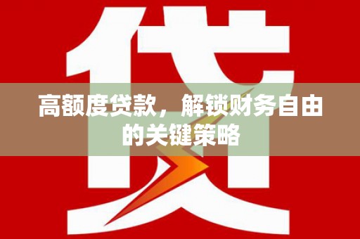 浦江高额度贷款，解锁财务自由的关键策略