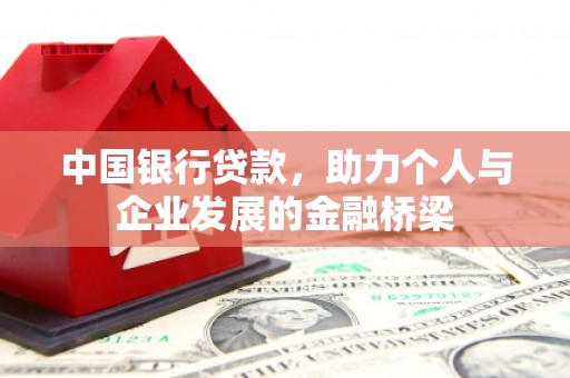 义马中国银行贷款，助力个人与企业发展的金融桥梁