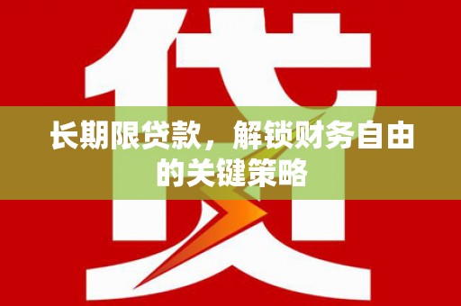 安居长期限贷款，解锁财务自由的关键策略