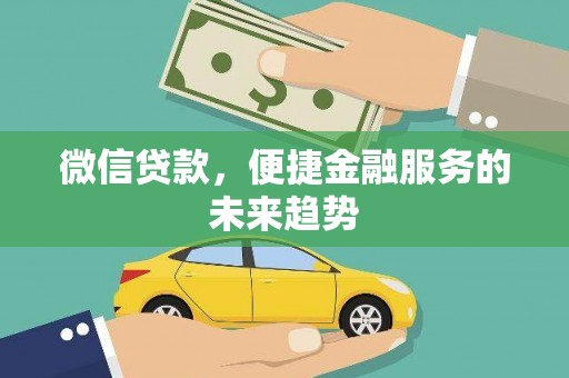 顺河微信贷款，便捷金融服务的未来趋势