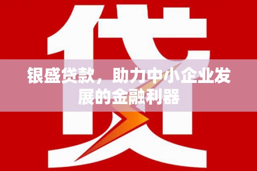 平泉银盛贷款，助力中小企业发展的金融利器