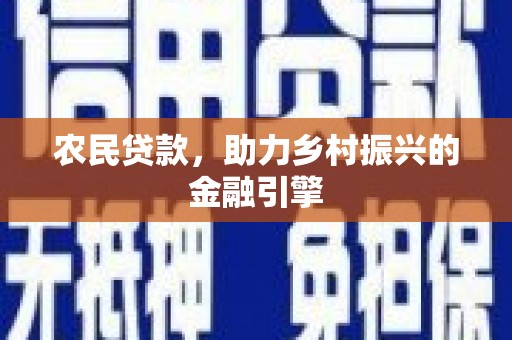 凤阳农民贷款，助力乡村振兴的金融引擎