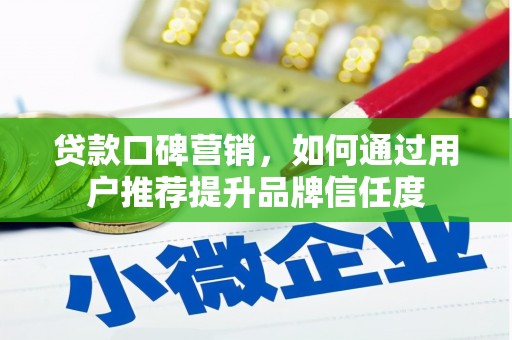 云霄贷款口碑营销，如何通过用户推荐提升品牌信任度
