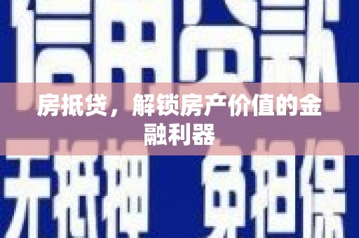 耒阳房抵贷，解锁房产价值的金融利器