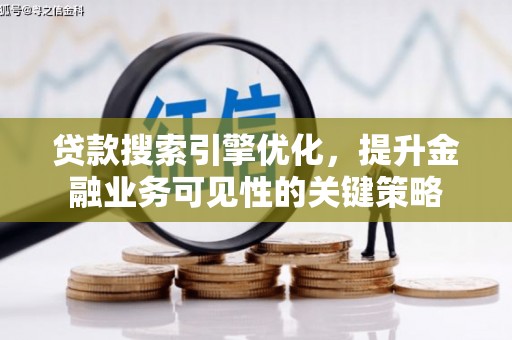 佳木斯贷款搜索引擎优化，提升金融业务可见性的关键策略