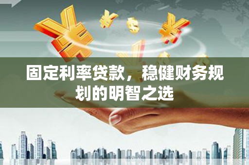 宝山固定利率贷款，稳健财务规划的明智之选