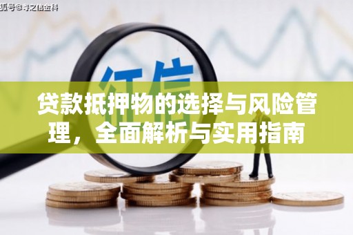 梧州贷款抵押物的选择与风险管理，全面解析与实用指南