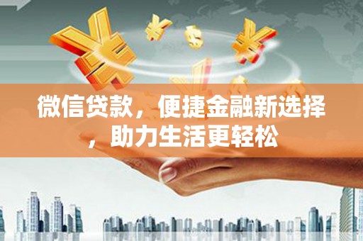 三湾微信贷款，便捷金融新选择，助力生活更轻松