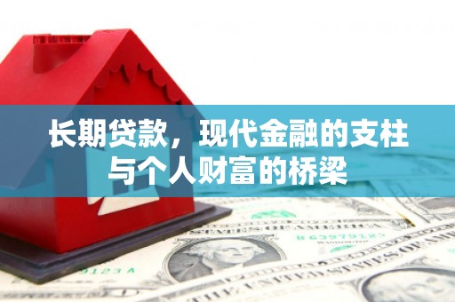 崁顶长期贷款，现代金融的支柱与个人财富的桥梁