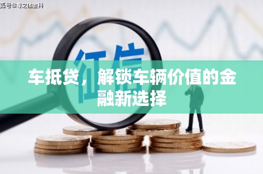 安福车抵贷，解锁车辆价值的金融新选择