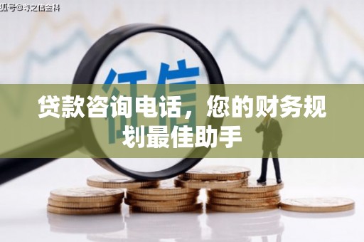 荃湾贷款咨询电话，您的财务规划最佳助手