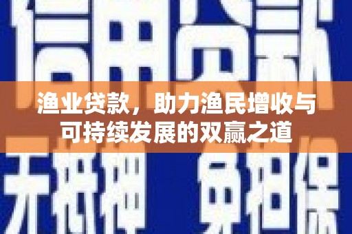 徐州渔业贷款，助力渔民增收与可持续发展的双赢之道