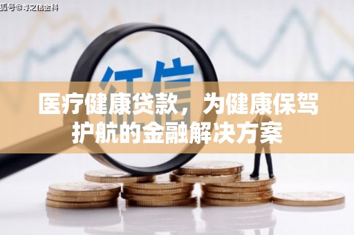宜黄医疗健康贷款，为健康保驾护航的金融解决方案